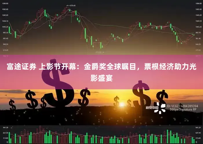 富途证券 上影节开幕：金爵奖全球瞩目，票根经济助力光影盛宴