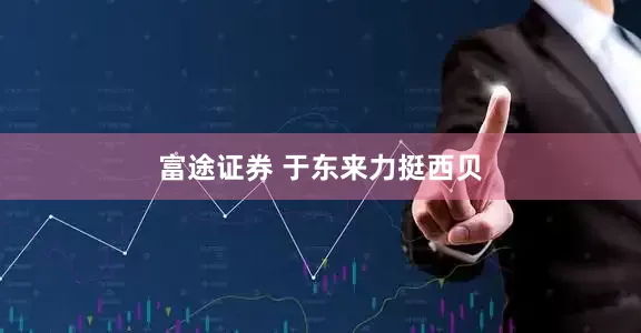富途证券 于东来力挺西贝